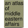 An Atlas of Middle Eastern Affairs door Liam D. Anderson