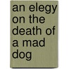 An Elegy on the Death of a Mad Dog by Oliver Goldsmith