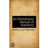 An Elementary Manual Of Statistics by Arthur Lyon Bowley