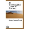 An International Court Of Justice. door James Brown Scott