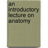 An Introductory Lecture On Anatomy door Frederick Tyrrell