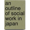An Outline Of Social Work In Japan door Onbekend