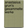 Anastasius Grun's Gesammelte Werke by Grun