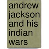 Andrew Jackson and His Indian Wars door Robert V. Remini