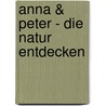 Anna & Peter - Die Natur Entdecken door Peter Huber