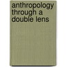 Anthropology Through a Double Lens door Daniel Touro Linger