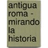 Antigua Roma - Mirando La Historia