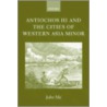 Antiochos Iii & Cities West Asia P by John T. Ma