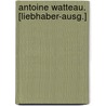 Antoine Watteau. [Liebhaber-Ausg.] by Adolf Rosenberg