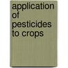 Application of Pesticides to Crops door Graham A. Matthews