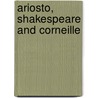 Ariosto, Shakespeare And Corneille door Croce Benedetto