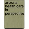 Arizona Health Care in Perspective door Onbekend