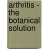 Arthritis - The Botanical Solution door Casey Adams