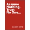 Assume Nothing, Trust No One . . . door Doreen Ortiz