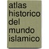 Atlas Historico del Mundo Islamico