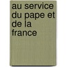 Au Service Du Pape Et de La France door Laurent Bart-Loi