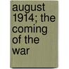 August 1914; The Coming Of The War door Spenser Wilkinson