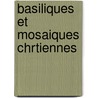 Basiliques Et Mosaiques Chrtiennes by Gustave Clausse