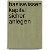 Basiswissen Kapital sicher anlegen door Andreas Nareuisch