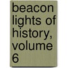 Beacon Lights of History, Volume 6 by John Lord