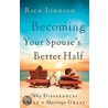 Becoming Your Spouse's Better Half door Rick Johnson