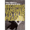 Becoming the Answer to Our Prayers door Shane Claiborne