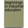 Beginnings In Industrial Education by Paul Henry Hanus