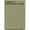 Beitrage Zur Gallenblasenchirurgie by Georg Benno Schmidt