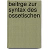 Beitrge Zur Syntax Des Ossetischen by Reinhold Von Stackelberg