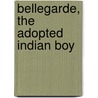 Bellegarde, The Adopted Indian Boy door M.C. le Bailly