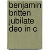 Benjamin Britten Jubilate Deo In C door Onbekend