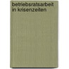 Betriebsratsarbeit in Krisenzeiten door Onbekend