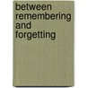 Between Remembering And Forgetting door James Woodward