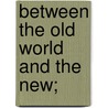 Between The Old World And The New; door Guglielmo Ferrero