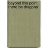 Beyond This Point There Be Dragons door Julie Burgess Wells