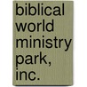 Biblical World Ministry Park, Inc. by Jimmy Ryals Jr