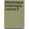 Bibliotheque Britannique, Volume 8 door Onbekend