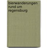 Bierwanderungen rund um Regensburg by Ekkehard Kleine