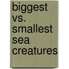Biggest Vs. Smallest Sea Creatures by Susan K. Mitchell