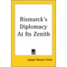 Bismarck's Diplomacy At Its Zenith by Ph D. Josephn Vincent Fuller