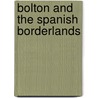 Bolton And The Spanish Borderlands by Herbert E. Bolton