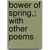 Bower Of Spring,; With Other Poems door Thomas Brown Ph. D.
