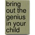 Bring Out The Genius In Your Child