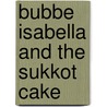 Bubbe Isabella And The Sukkot Cake door Kelly Terwilliger