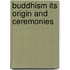 Buddhism Its Origin And Ceremonies