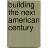 Building The Next American Century door Kent H. Hughes