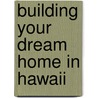 Building Your Dream Home in Hawaii door Clayton Nishikawa
