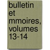 Bulletin Et Mmoires, Volumes 13-14 by Soci T. Arch Ologiqu