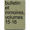 Bulletin Et Mmoires, Volumes 15-16 door Soci T. Arch Ologiqu