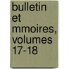Bulletin Et Mmoires, Volumes 17-18 by Bordeaux Soci T. Arch ol